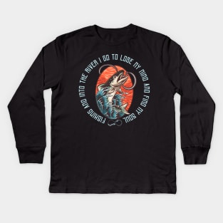 Fshing and into the river i go to lose my mind and find my soul Kids Long Sleeve T-Shirt